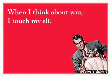 When Think About You Touch My Elf Ecard Wititudes